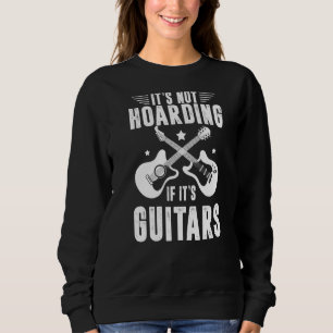 It's Not Hoarding If It's Guitars Player Funny Gui Sweatshirt