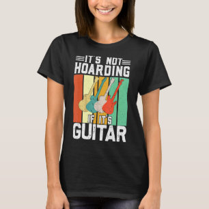It's Not Hoarding If Its Guitars T-Shirt