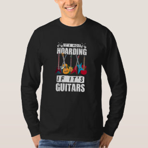 Its Not Hoarding If Its Guitars T-Shirt