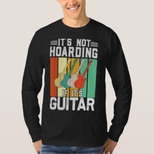 It's Not Hoarding If Its Guitars T-Shirt
