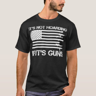 Its Not Hoarding If Its Guns Patriotic Gun Lover  T-Shirt