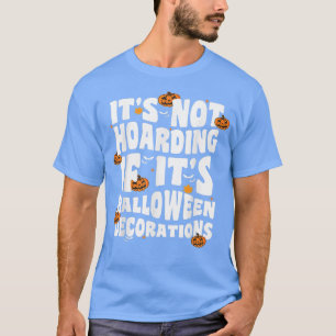 It's Not Hoarding If It's Halloween Decorations Fu T-Shirt