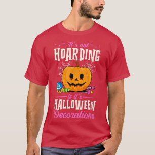 It's Not Hoarding If It's Halloween Decorations Fu T-Shirt