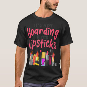 Its Not Hoarding If Its Lipsticks Funny Lipstick L T-Shirt