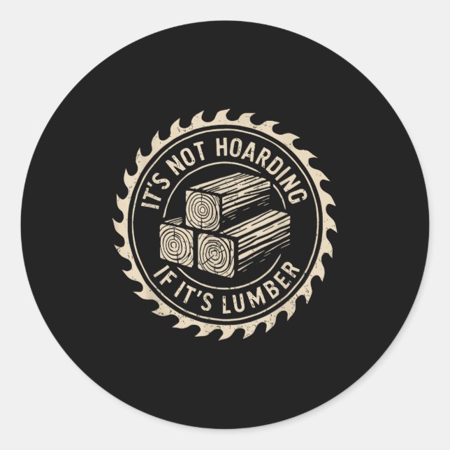 It's Not Hoarding If It's Lumber Funny Woodworker  Classic Round Sticker (Front)