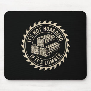 It's Not Hoarding If It's Lumber Funny Woodworker Mouse Mat