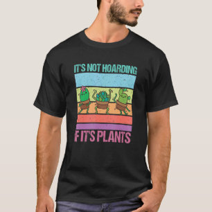 Its Not Hoarding If Its Plants 1 T-Shirt