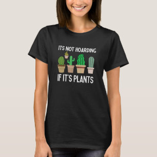 It's Not Hoarding If Its Plants Cactus Gardening P T-Shirt