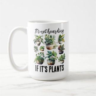 It's not hoarding if it's plants coffee mug
