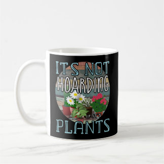 It'S Not Hoarding If It'S Plants Flower Gardener Coffee Mug