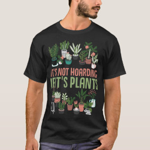 Its not hoarding if its plants Gardening Cactus T-Shirt