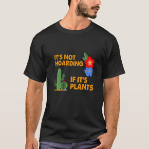 It's Not Hoarding If It's Plants Gardening Gardene T-Shirt