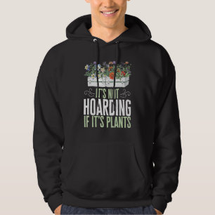 Its Not Hoarding If Its Plants Gardening Plant Gar Hoodie