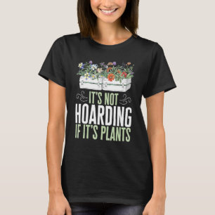 Its Not Hoarding If Its Plants Gardening Plant Gar T-Shirt