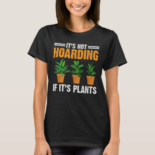 It's Not Hoarding If Its Plants Gardening Plants T-Shirt
