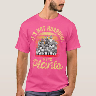 It'S Not Hoarding If It'S Plants Lover Gardener Ga T-Shirt