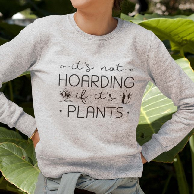 It's Not Hoarding If It's Plants Sweatshirt (Creator Uploaded)