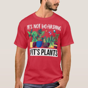 Its Not Hoarding If Its Plants  T-Shirt