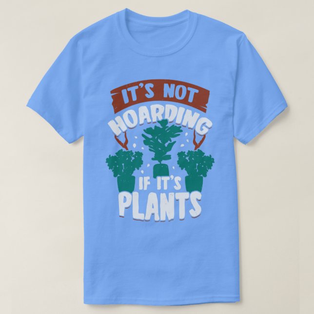 Its Not Hoarding If Its Plants  T-Shirt (Design Front)