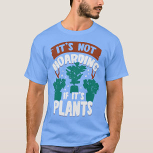 Its Not Hoarding If Its Plants T-Shirt