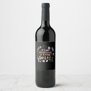 Its Not Hoarding If Its Quilts Funny Quilting Wine Label