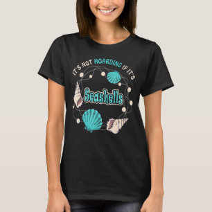 It's not hoarding if it's Seashells , Seashell Hun T-Shirt