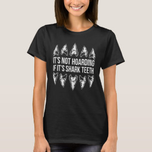 Its Not Hoarding If Its Shark Teeth Shark Fish Too T-Shirt