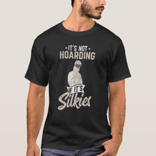 It's Not Hoarding If It's Silkies Silky Chicken T-Shirt