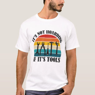 its not hoarding if its tools T-Shirt