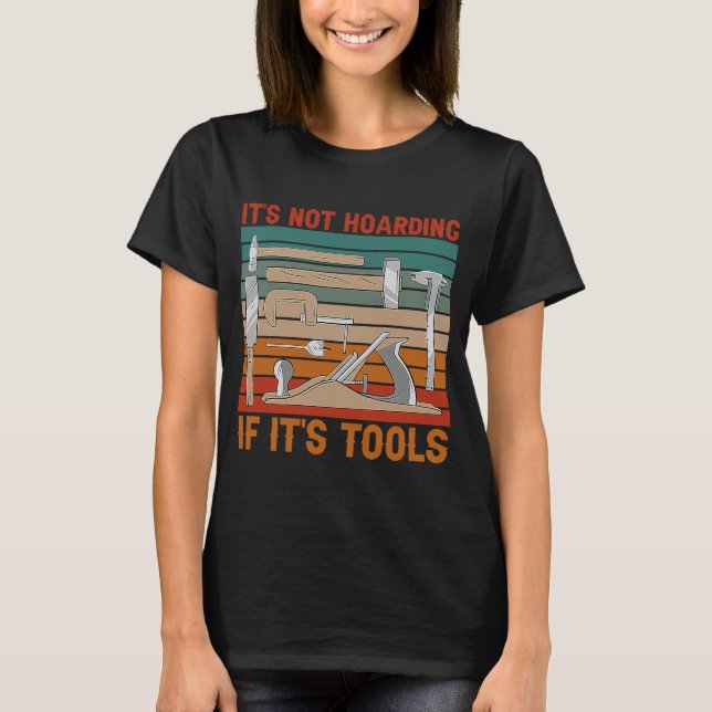 It's Not Hoarding If It's Tools Woodworker Carpent T-Shirt (Front)