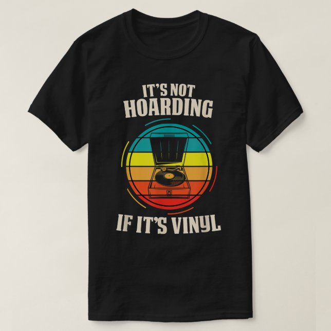 Its Not Hoarding If Its Vinyl Music Hoarder Funny  T-Shirt (Design Front)