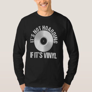 Its Not Hoarding If Its Vinyl Record House Music T-Shirt