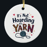 It's Not Hoarding If It's Yarn Crocheter Gift Knit Ceramic Tree Decoration<br><div class="desc">Yarn hoarding,  Sewing humour,  Yarn lover,  Sewing enthusiast,  Yarn crafts,  Knitting lover,  Crafty humour,  Hoarding yarn,  Sewing hobby,  Yarn crafts</div>