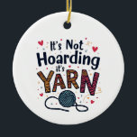 It's Not Hoarding If It's Yarn Crocheter Gift Knit Ceramic Tree Decoration<br><div class="desc">Yarn hoarding,  Sewing humour,  Yarn lover,  Sewing enthusiast,  Yarn crafts,  Knitting lover,  Crafty humour,  Hoarding yarn,  Sewing hobby,  Yarn crafts</div>