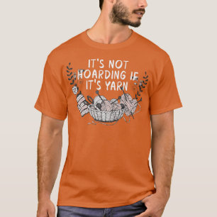 Its Not Hoarding If Its Yarn Crotchet Knitting Fun T-Shirt