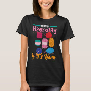 It's Not Hoarding If It's Yarn Knitter Knitting Wo T-Shirt