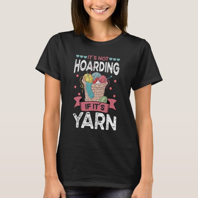 It's Not Hoarding If It's Yarn Knitting Stash Crot T-Shirt (Front)