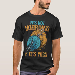 It's Not Hoarding If It's Yarn Weaving Yarn T-Shirt