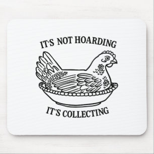 It's Not Hoarding It's Collecting Hen On Nest Coll Mouse Mat