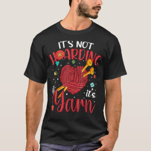 It's Not Hoarding Its Yarn Women Yarn Knitter Knit T-Shirt