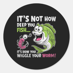 It's Not How Deep You Fish Wiggle Your Worm Funny Classic Round Sticker
