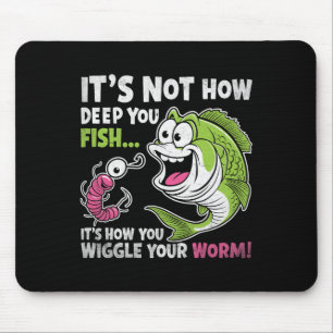 It's Not How Deep You Fish Wiggle Your Worm Funny Mouse Mat