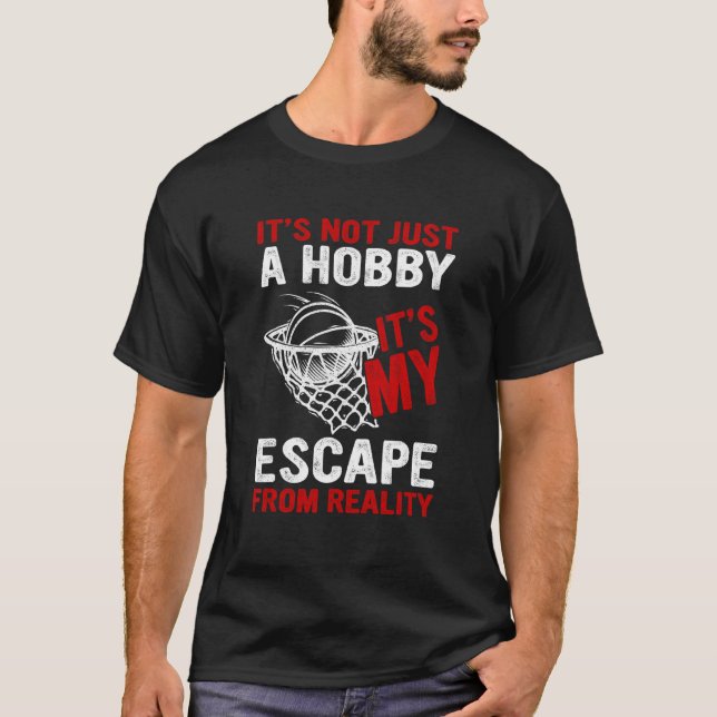 It's Not Just A Hobby Its My Escape From Reality B T-Shirt (Front)
