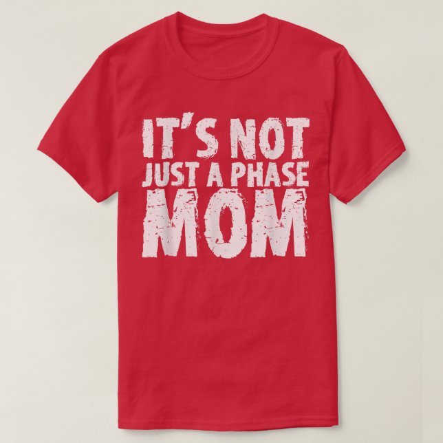 Its Not Just A Phase Mum  T-Shirt (Design Front)