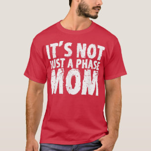 Its Not Just A Phase Mum  T-Shirt