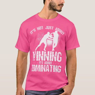 It'S Not Just About Winning It'S About Dominating  T-Shirt