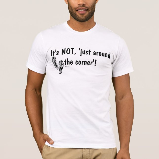 It's NOT, just around the corner'! T-Shirt (Front)