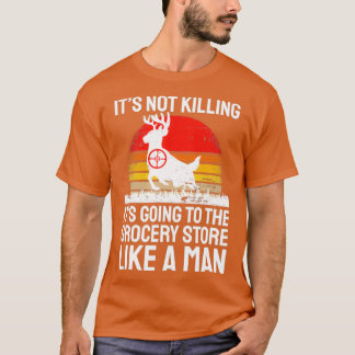 Its Not Killing Its Going To The Grocery Store Lik T-Shirt