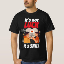 It's Not Luck It's Skill funny T-Shirt