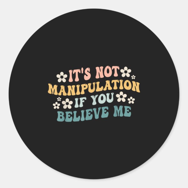 It's Not Manipulation If You Believe Me Funny Iron Classic Round Sticker (Front)